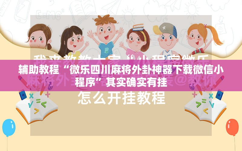辅助教程“微乐四川麻将外卦神器下载微信小程序”其实确实有挂