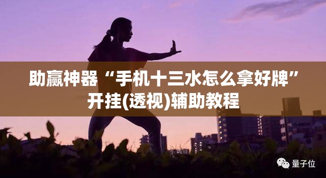 助赢神器“手机十三水怎么拿好牌”开挂(透视)辅助教程