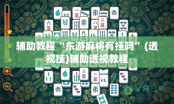 辅助教程“东游麻将有挂吗”(透视挂)辅助透视教程