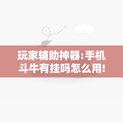 玩家辅助神器:手机斗牛有挂吗怎么用!辅助神器插件下载
