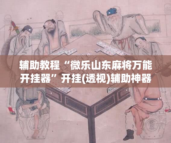 辅助教程“微乐山东麻将万能开挂器”开挂(透视)辅助神器