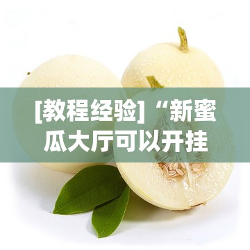 [教程经验]“新蜜瓜大厅可以开挂吗	”其实确实有挂
