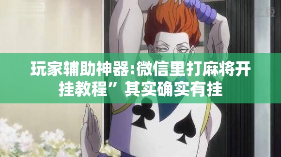 玩家辅助神器:微信里打麻将开挂教程	”其实确实有挂