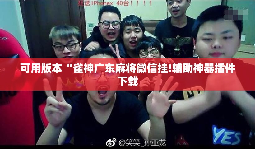 可用版本“雀神广东麻将微信挂!辅助神器插件下载 可用版本“雀神广东麻将微信挂!辅助神器插件下载