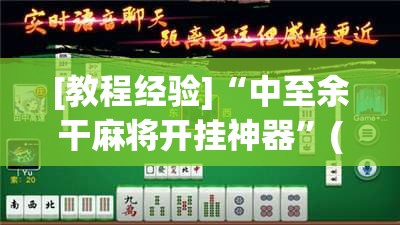 [教程经验]“中至余干麻将开挂神器”(透视挂)辅助透视教程