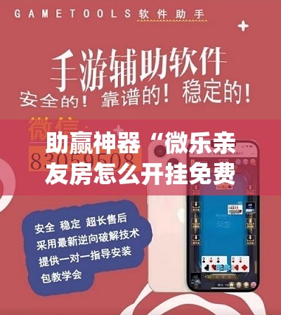 助赢神器“微乐亲友房怎么开挂免费使用”(透视挂)辅助透视教程