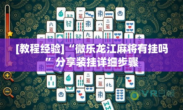[教程经验]“微乐龙江麻将有挂吗”分享装挂详细步骤