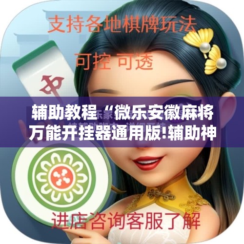 辅助教程“微乐安徽麻将万能开挂器通用版!辅助神器插件下载