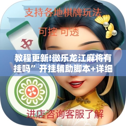 教程更新!微乐龙江麻将有挂吗”开挂辅助脚本+详细开挂安装教程