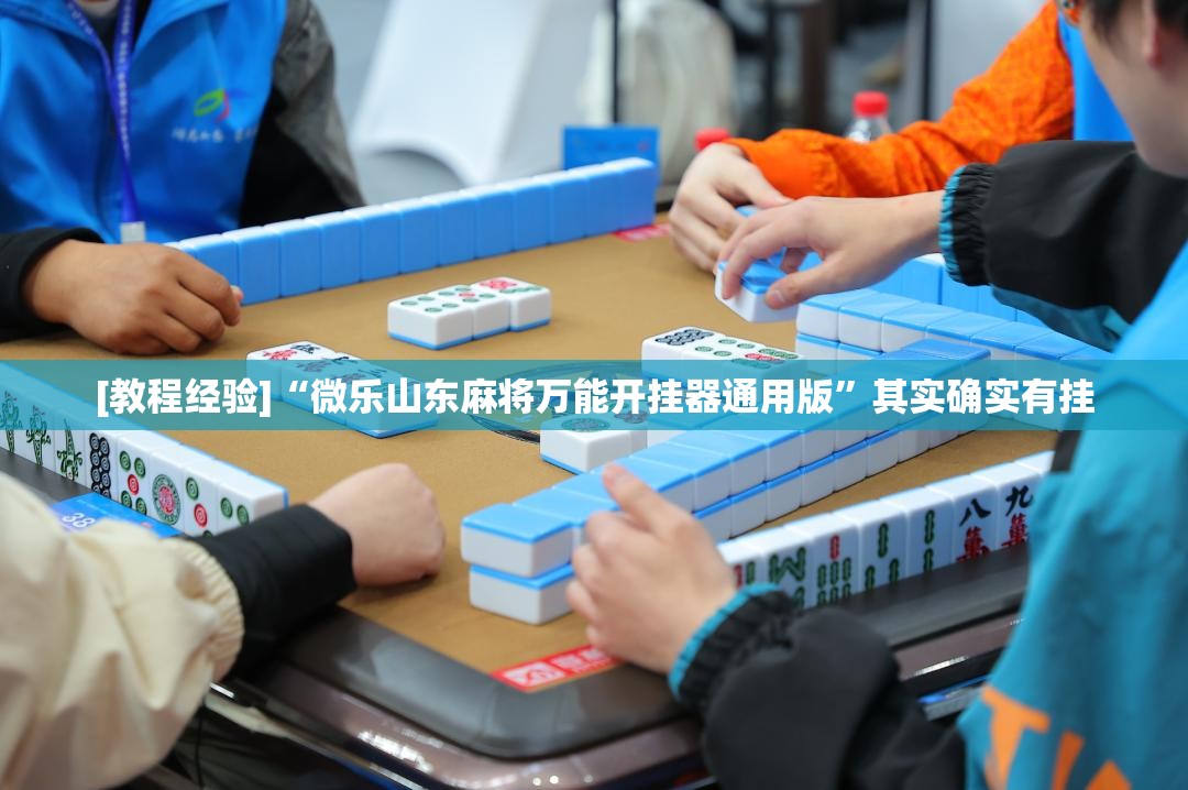 [教程经验]“微乐山东麻将万能开挂器通用版	”其实确实有挂