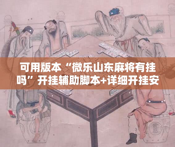 可用版本“微乐山东麻将有挂吗”开挂辅助脚本+详细开挂安装教程