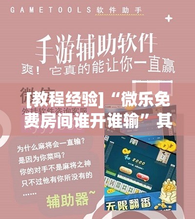 [教程经验]“微乐免费房间谁开谁输”其实确实有挂