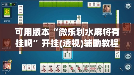 可用版本“微乐划水麻将有挂吗”开挂(透视)辅助教程