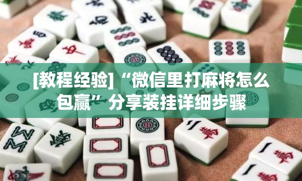 [教程经验]“微信里打麻将怎么包赢”分享装挂详细步骤