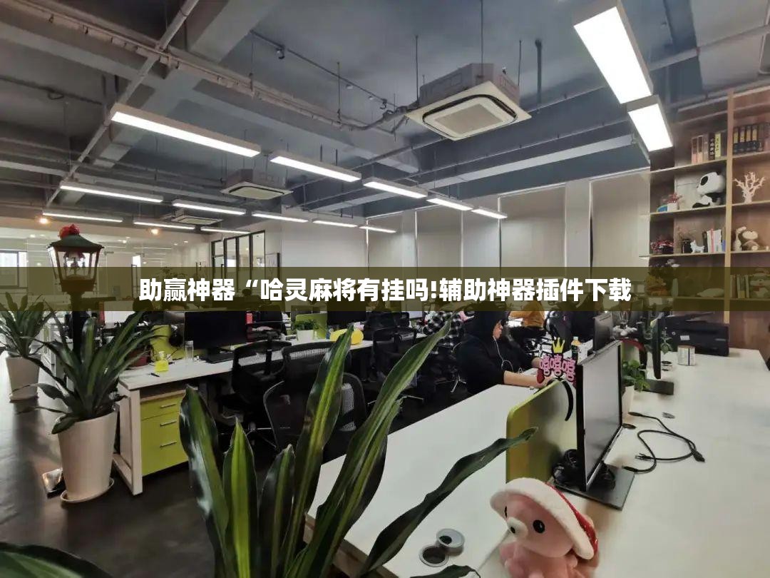 助赢神器“哈灵麻将有挂吗!辅助神器插件下载 助赢神器“哈灵麻将有挂吗!辅助神器插件下载