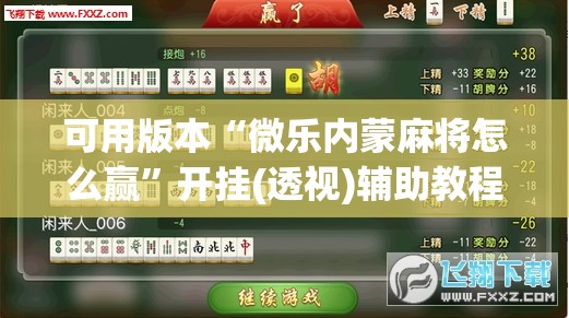 可用版本“微乐内蒙麻将怎么赢”开挂(透视)辅助教程