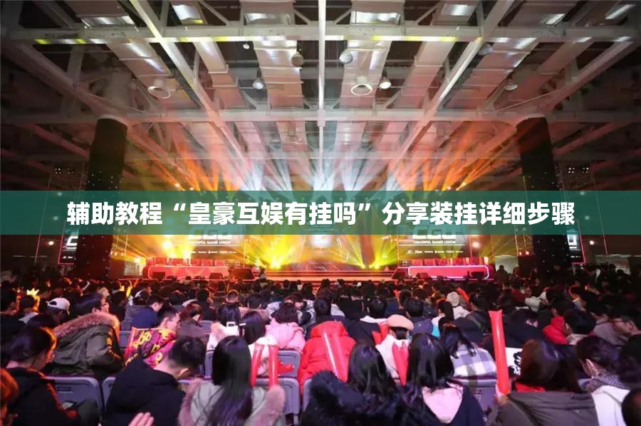 辅助教程“皇豪互娱有挂吗”分享装挂详细步骤