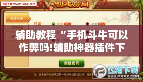 辅助教程“手机斗牛可以作弊吗!辅助神器插件下载 辅助教程“手机斗牛可以作弊吗!辅助神器插件下载