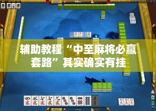 辅助教程“中至麻将必赢套路	”其实确实有挂