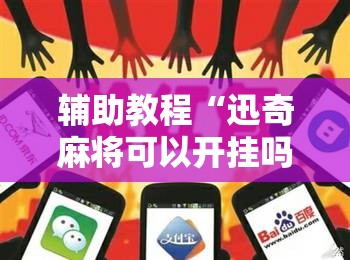 辅助教程“迅奇麻将可以开挂吗”分享装挂详细步骤