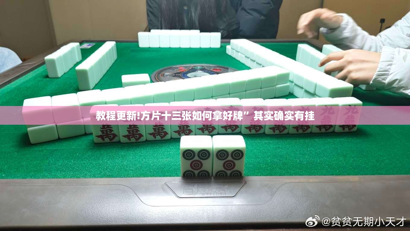 教程更新!方片十三张如何拿好牌”其实确实有挂