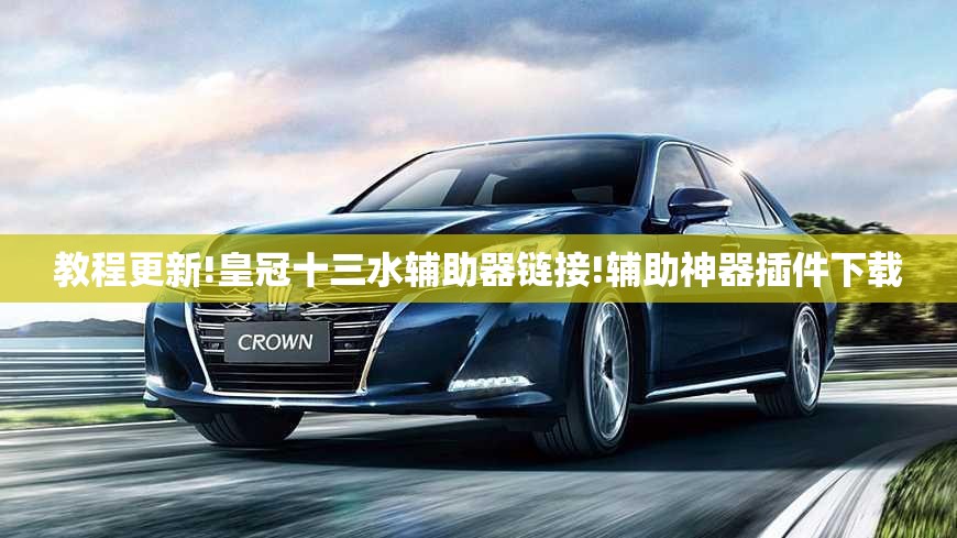 教程更新!皇冠十三水辅助器链接!辅助神器插件下载 教程更新!皇冠十三水辅助器链接!辅助神器插件下载