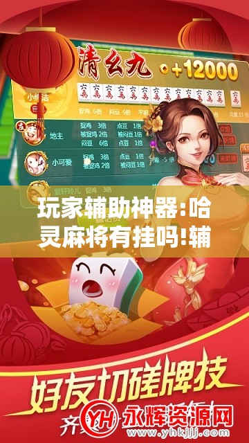 玩家辅助神器:哈灵麻将有挂吗!辅助神器插件下载