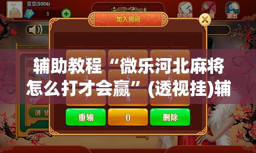 辅助教程“微乐河北麻将怎么打才会赢”(透视挂)辅助透视教程