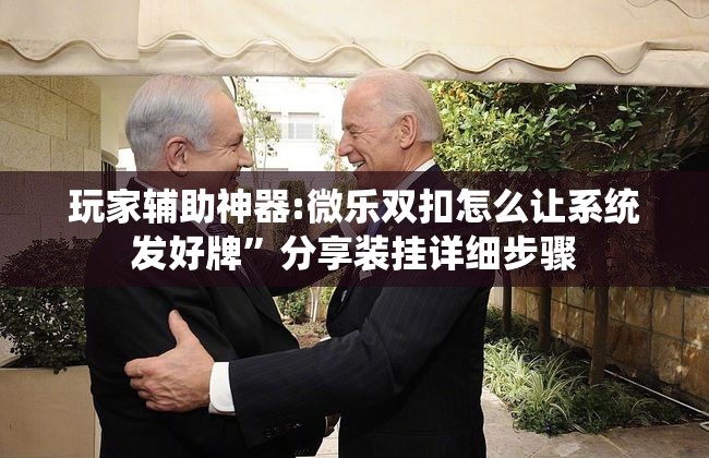 玩家辅助神器:微乐双扣怎么让系统发好牌	”分享装挂详细步骤