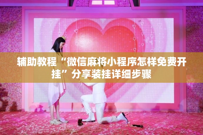 辅助教程“微信麻将小程序怎样免费开挂	”分享装挂详细步骤
