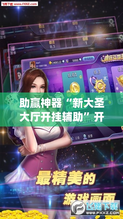 助赢神器“新大圣大厅开挂辅助”开挂(透视)辅助神器