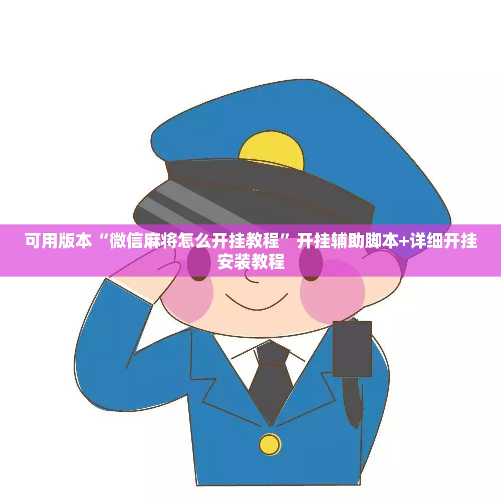 可用版本“微信麻将怎么开挂教程”开挂辅助脚本+详细开挂安装教程