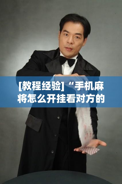 [教程经验]“手机麻将怎么开挂看对方的牌”开挂(透视)辅助神器