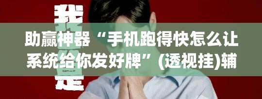 助赢神器“手机跑得快怎么让系统给你发好牌”(透视挂)辅助透视教程