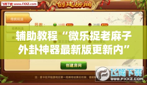 辅助教程“微乐捉老麻子外卦神器最新版更新内	”(透视挂)辅助透视教程