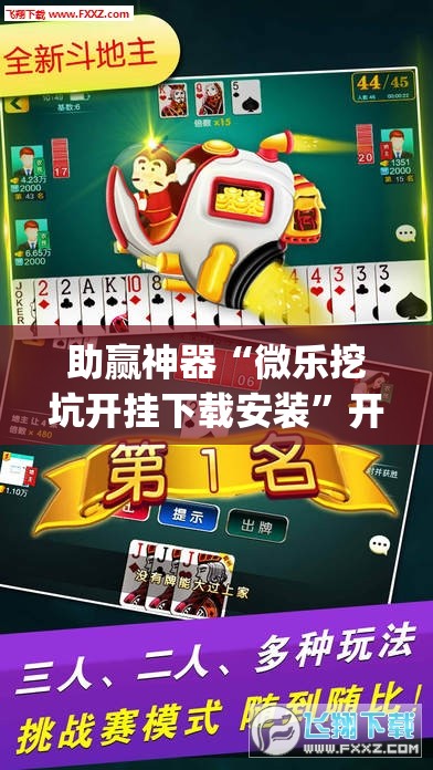 助赢神器“微乐挖坑开挂下载安装	”开挂(透视)辅助神器